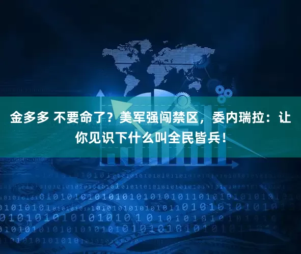 金多多 不要命了？美军强闯禁区，委内瑞拉：让你见识下什么叫全民皆兵！